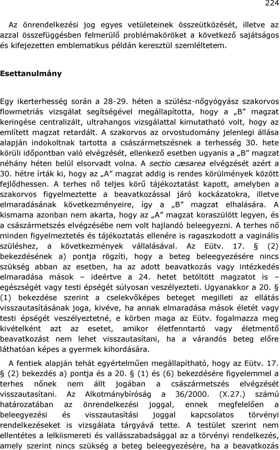 héten a szülész-nőgyógyász szakorvos flowmetriás vizsgálat segítségével megállapította, hogy a B magzat keringése centralizált, ultrahangos vizsgálattal kimutatható volt, hogy az említett magzat