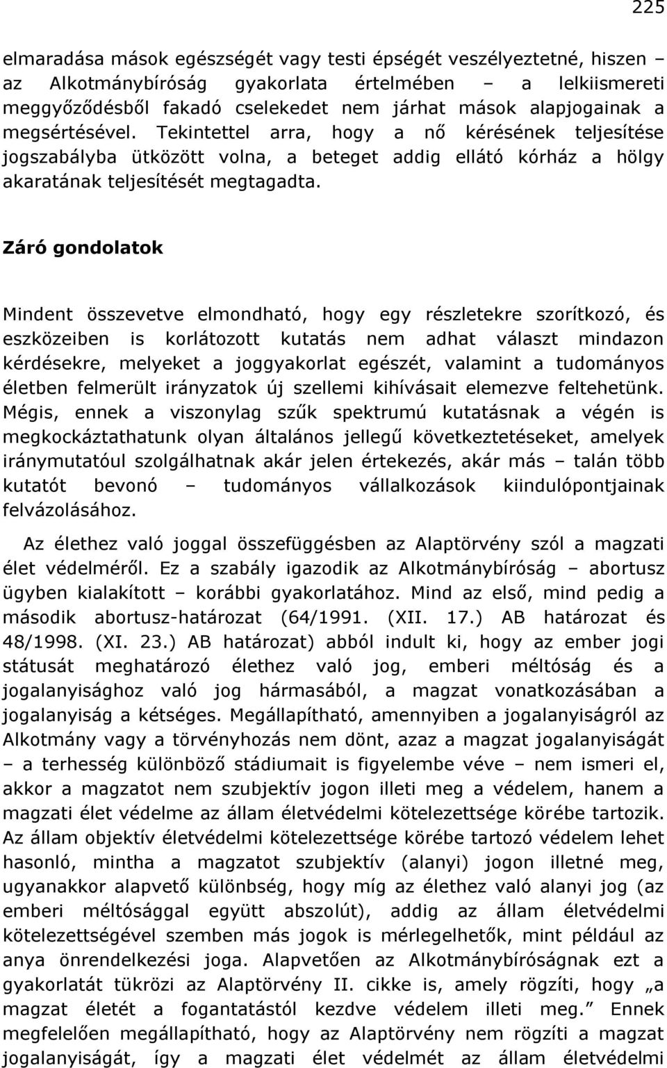 Záró gondolatok Mindent összevetve elmondható, hogy egy részletekre szorítkozó, és eszközeiben is korlátozott kutatás nem adhat választ mindazon kérdésekre, melyeket a joggyakorlat egészét, valamint