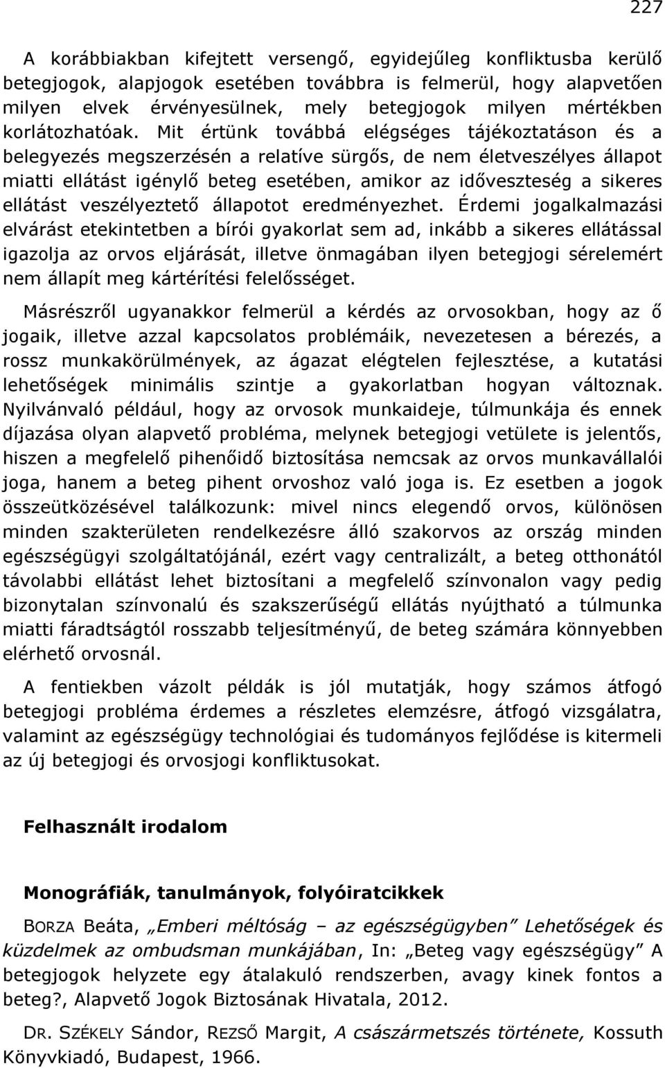 Mit értünk továbbá elégséges tájékoztatáson és a belegyezés megszerzésén a relatíve sürgős, de nem életveszélyes állapot miatti ellátást igénylő beteg esetében, amikor az időveszteség a sikeres