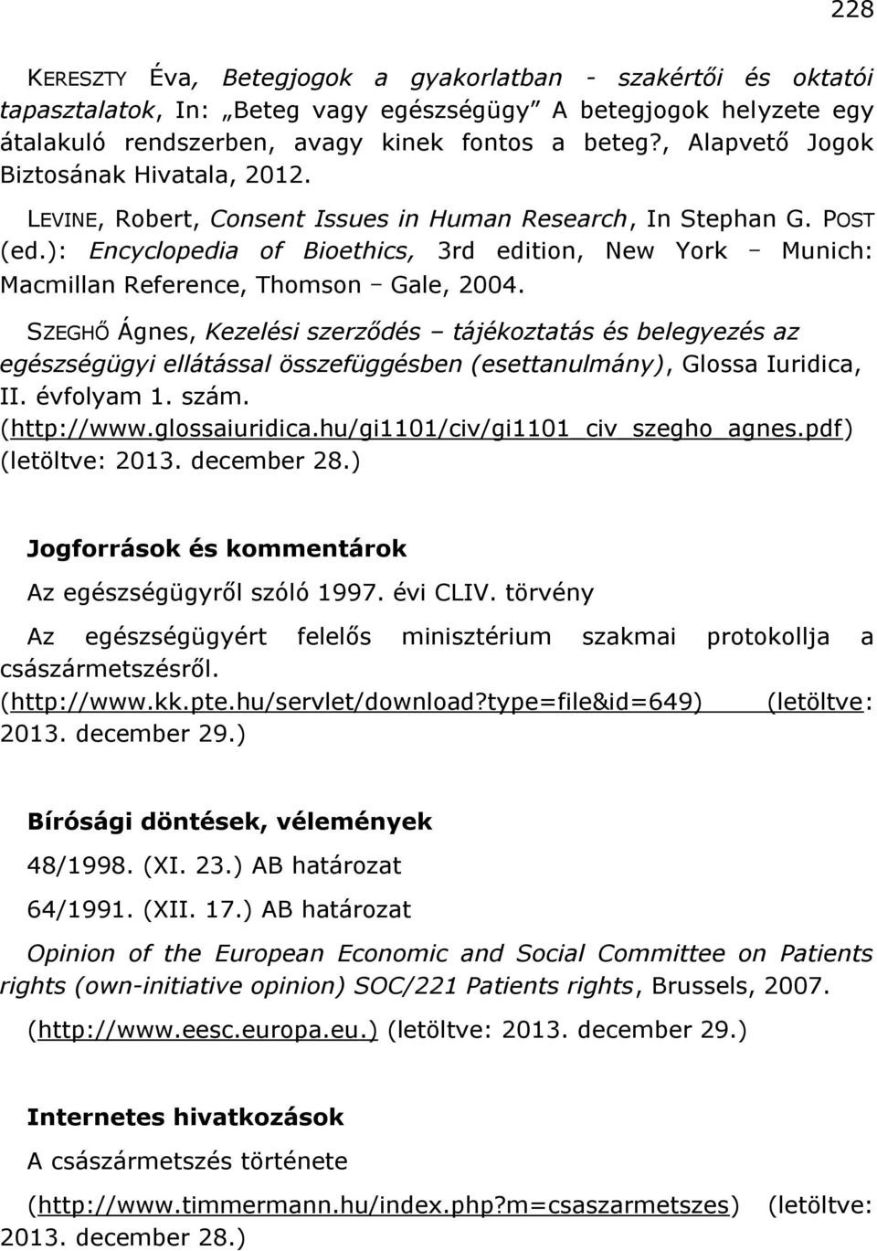 ): Encyclopedia of Bioethics, 3rd edition, New York Munich: Macmillan Reference, Thomson Gale, 2004.