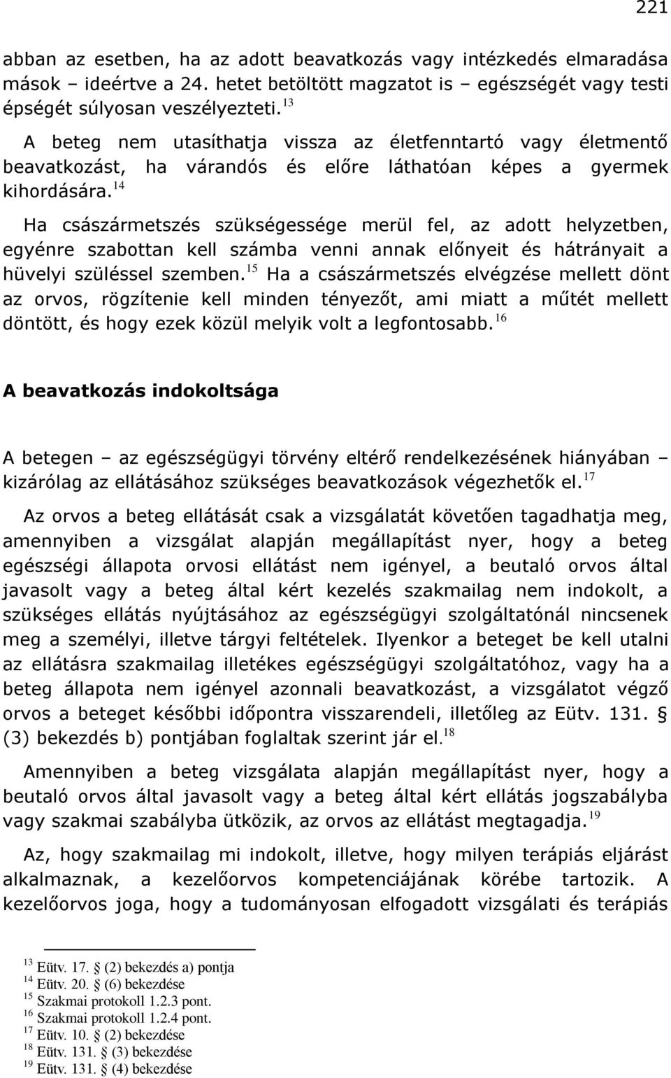 14 Ha császármetszés szükségessége merül fel, az adott helyzetben, egyénre szabottan kell számba venni annak előnyeit és hátrányait a hüvelyi szüléssel szemben.