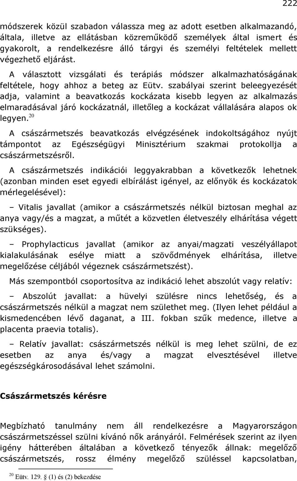 szabályai szerint beleegyezését adja, valamint a beavatkozás kockázata kisebb legyen az alkalmazás elmaradásával járó kockázatnál, illetőleg a kockázat vállalására alapos ok legyen.