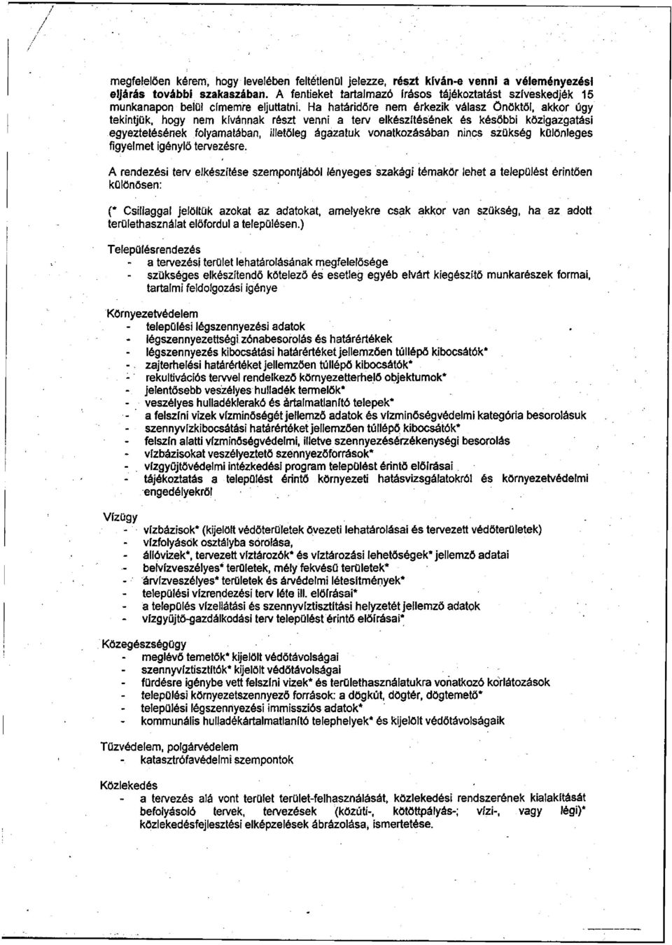 Ha határidőre nem érkezik válasz önöktől, akkor úgy tekintjük, hogy nem kívánnak részt venni a terv elkészítésének és későbbi közigazgatási egyeztetésének folyamatában, illetőleg ágazatuk