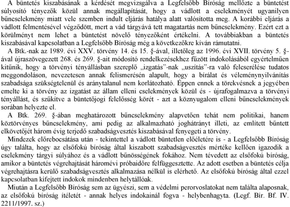 Ezért ezt a körülményt nem lehet a büntetést növelő tényezőként értékelni. A továbbiakban a büntetés kiszabásával kapcsolatban a Legfelsőbb Bíróság még a következőkre kíván rámutatni. A Btk.