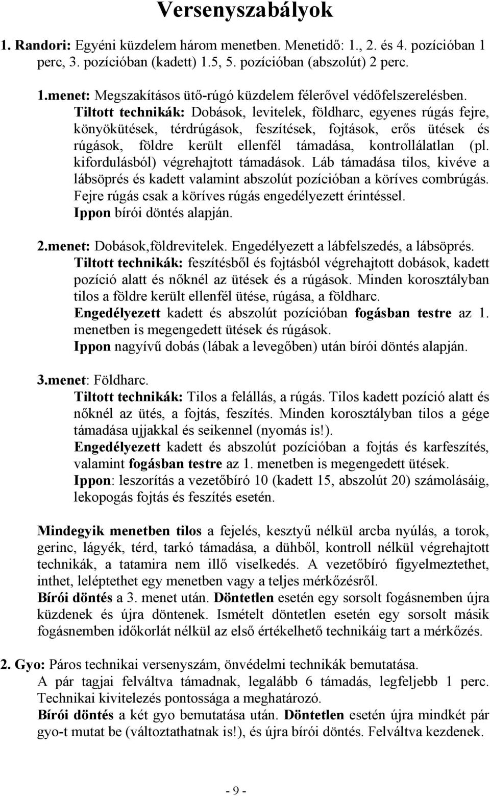 kifordulásból) végrehajtott támadások. Láb támadása tilos, kivéve a lábsöprés és kadett valamint abszolút pozícióban a köríves combrúgás. Fejre rúgás csak a köríves rúgás engedélyezett érintéssel.