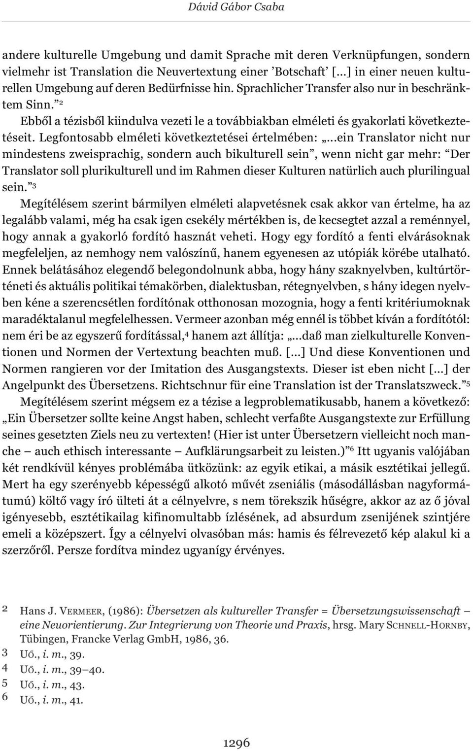 2 Ebből a tézisből kiindulva vezeti le a továbbiakban elméleti és gyakorlati következtetéseit. Legfontosabb elméleti következtetései értelmében:.