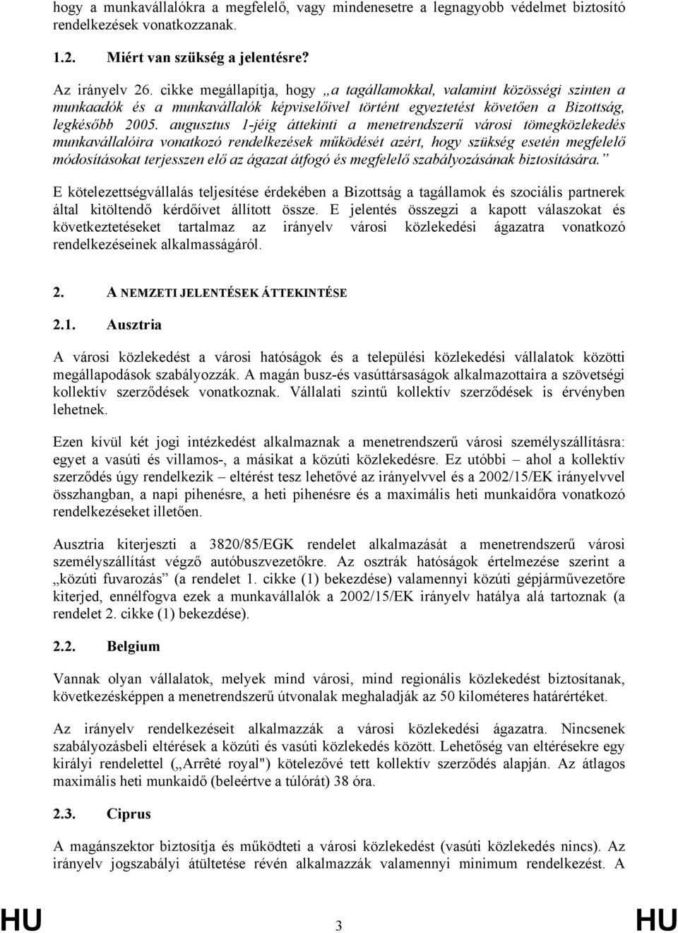 augusztus 1-jéig áttekinti a menetrendszerű városi tömegközlekedés munkavállalóira vonatkozó rendelkezések működését azért, hogy szükség esetén megfelelő módosításokat terjesszen elő az ágazat átfogó