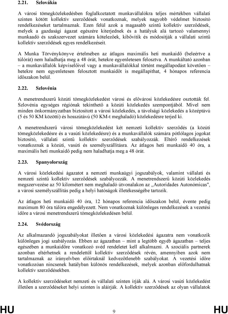 Ezen felül azok a magasabb szintű kollektív szerződések, melyek a gazdasági ágazat egészére kiterjednek és a hatályuk alá tartozó valamennyi munkaadó és szakszervezet számára kötelezőek, kibővítik és