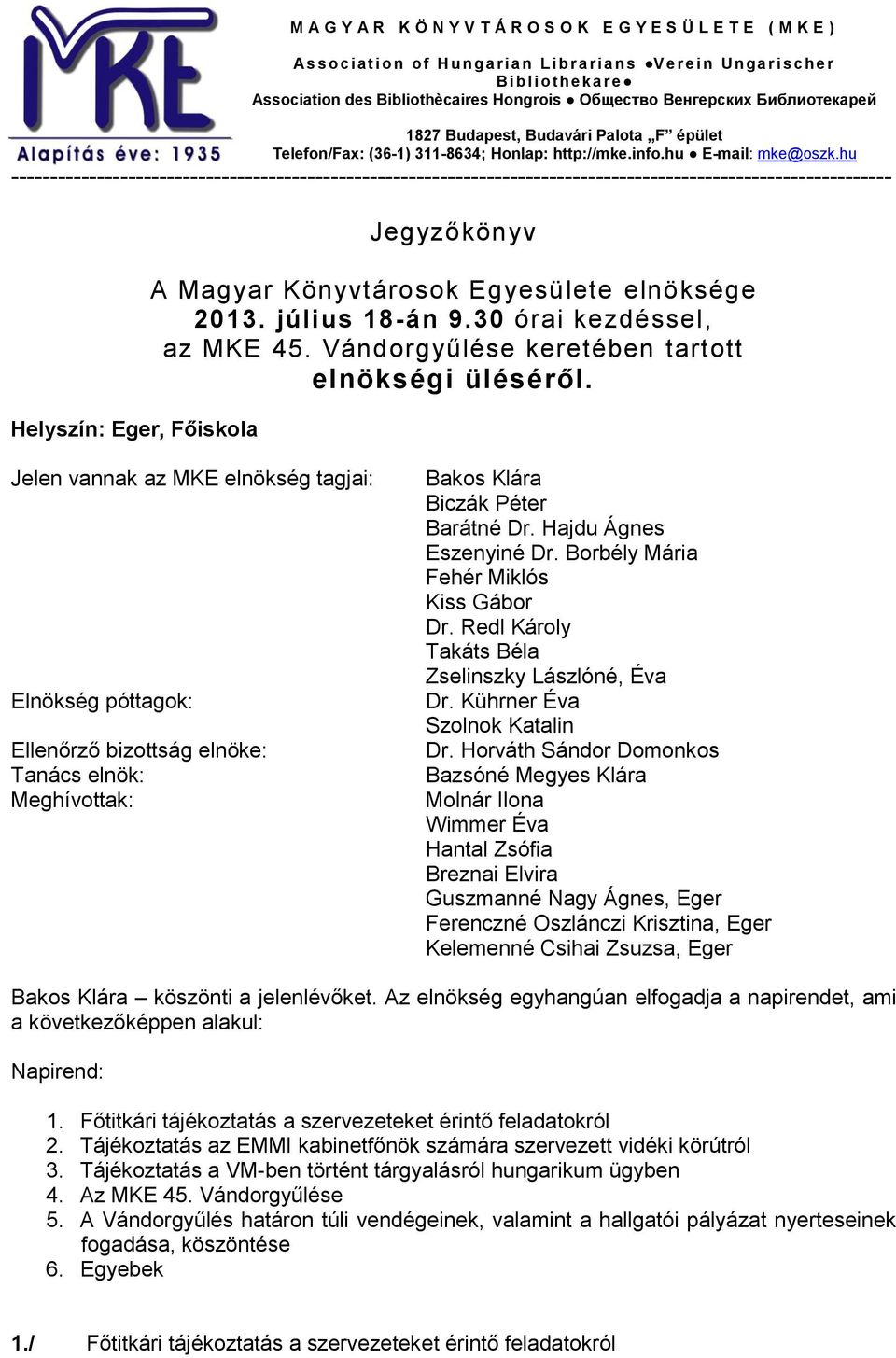 hu ----------------------------------------------------------------------------------------------------------------- Helyszín: Eger, Főiskola Jegyzőkönyv A Magyar Könyvtárosok Egyesülete elnöksége