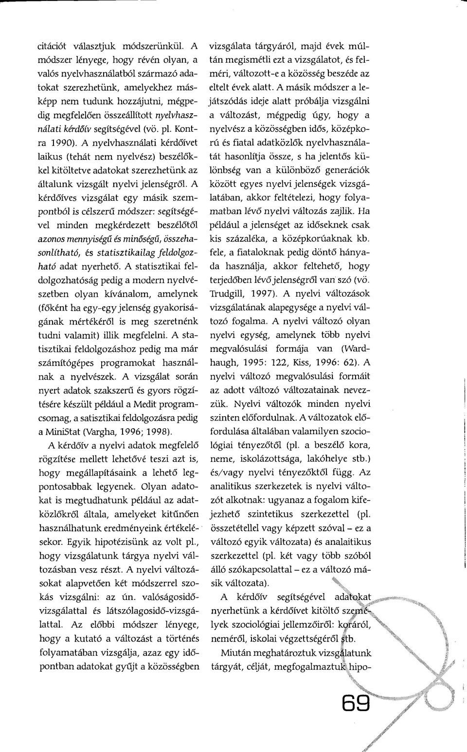 segítségével (vö. pl. Kontra 1990). A nyelvhasználati kérdőívet laikus (tehát nem nyelvész) beszélőkkel kitöltetve adatokat szerezhetünk az általunk vizsgált nyelvi jelenségről.