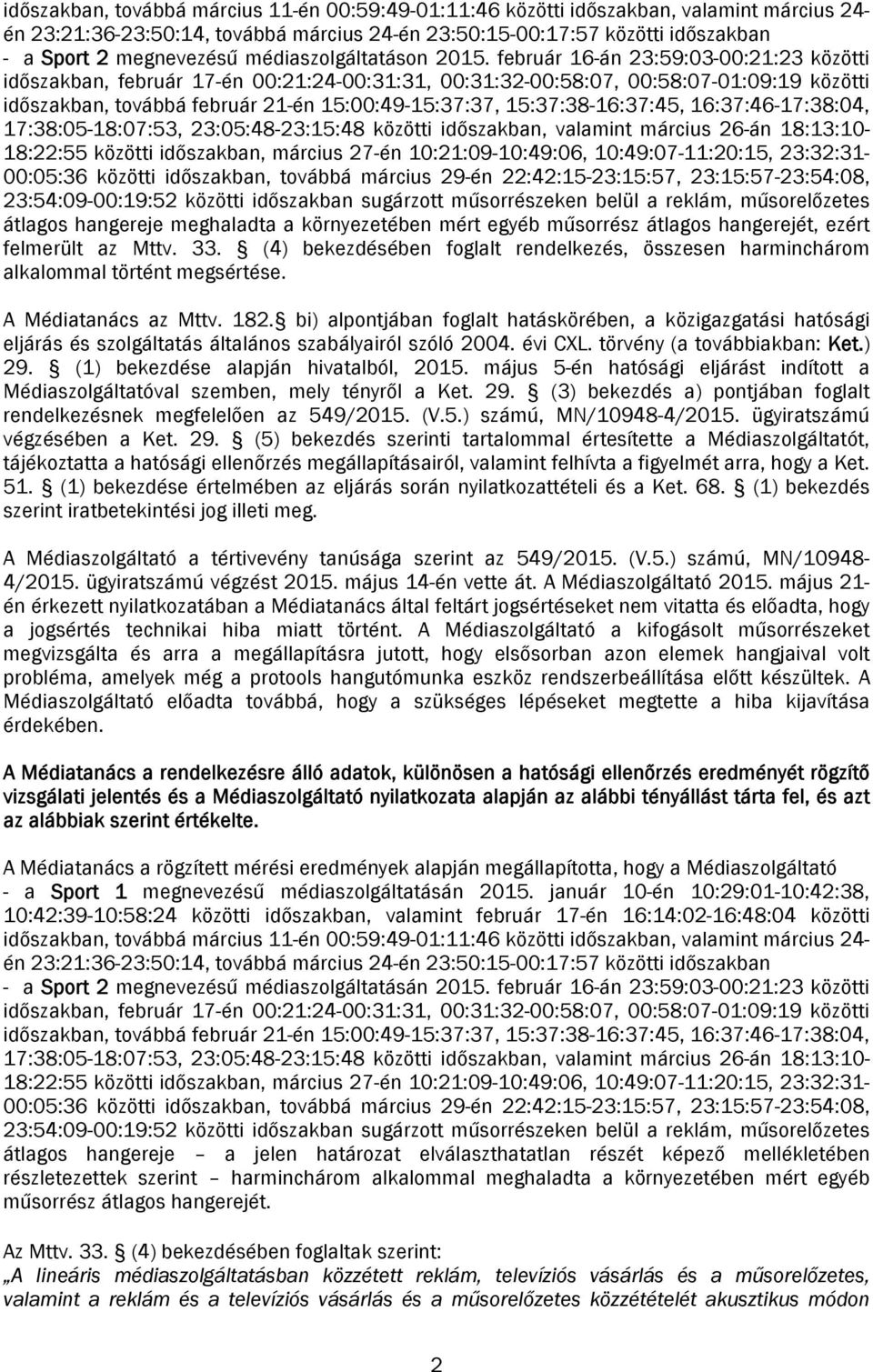 február 16-án 23:59:03-00:21:23 közötti időszakban, február 17-én 00:21:24-00:31:31, 00:31:32-00:58:07, 00:58:07-01:09:19 közötti időszakban, továbbá február 21-én 15:00:49-15:37:37,