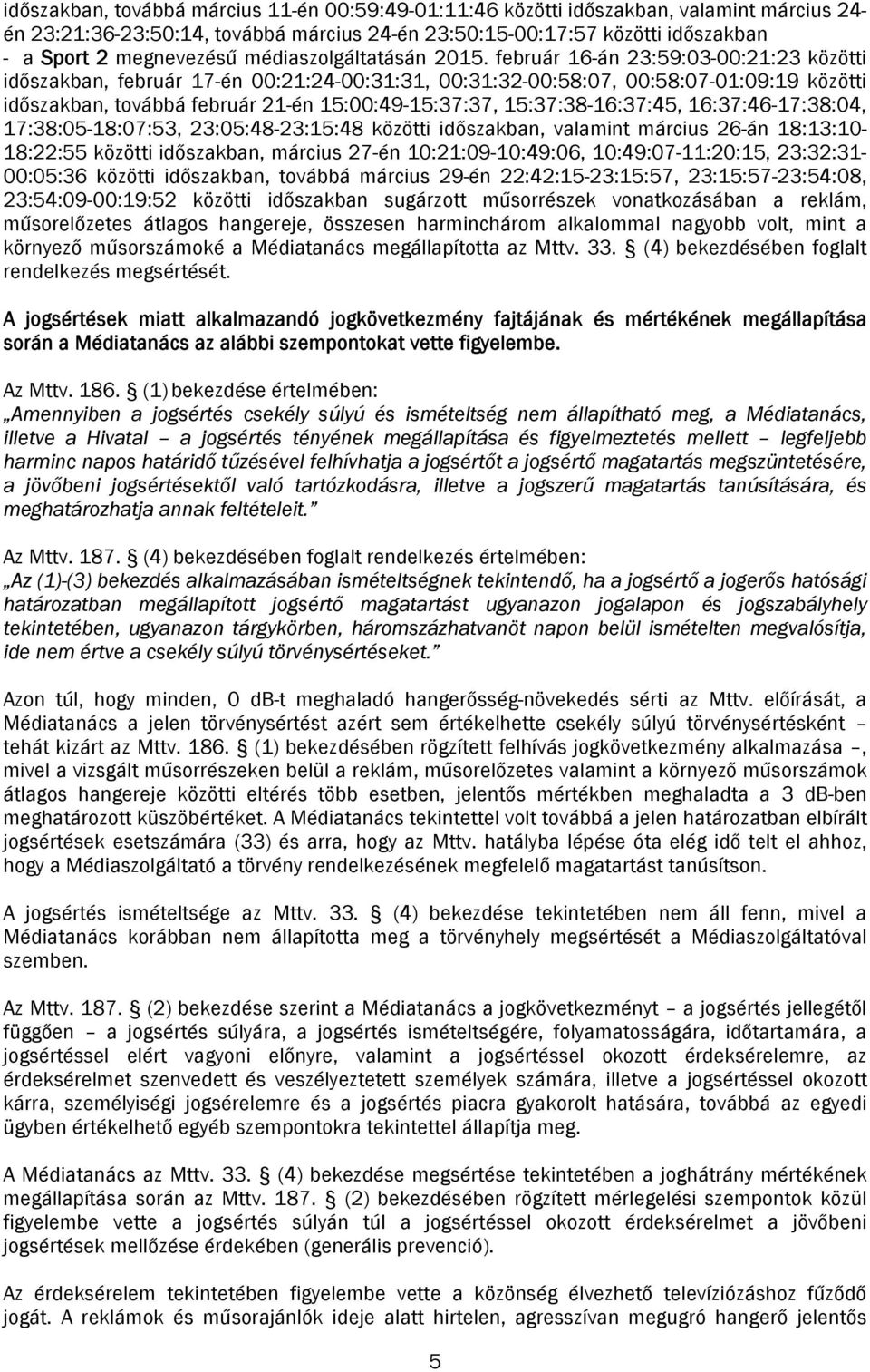 február 16-án 23:59:03-00:21:23 közötti időszakban, február 17-én 00:21:24-00:31:31, 00:31:32-00:58:07, 00:58:07-01:09:19 közötti időszakban, továbbá február 21-én 15:00:49-15:37:37,