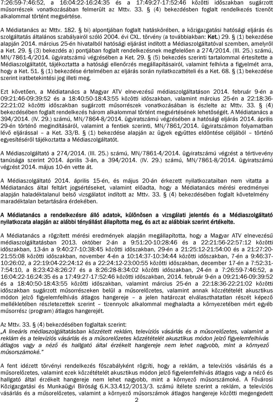 bi) alpontjában foglalt hatáskörében, a közigazgatási hatósági eljárás és szolgáltatás általános szabályairól szóló 2004. évi CXL. törvény (a továbbiakban: Ket.) 29. (1) bekezdése alapján 2014.