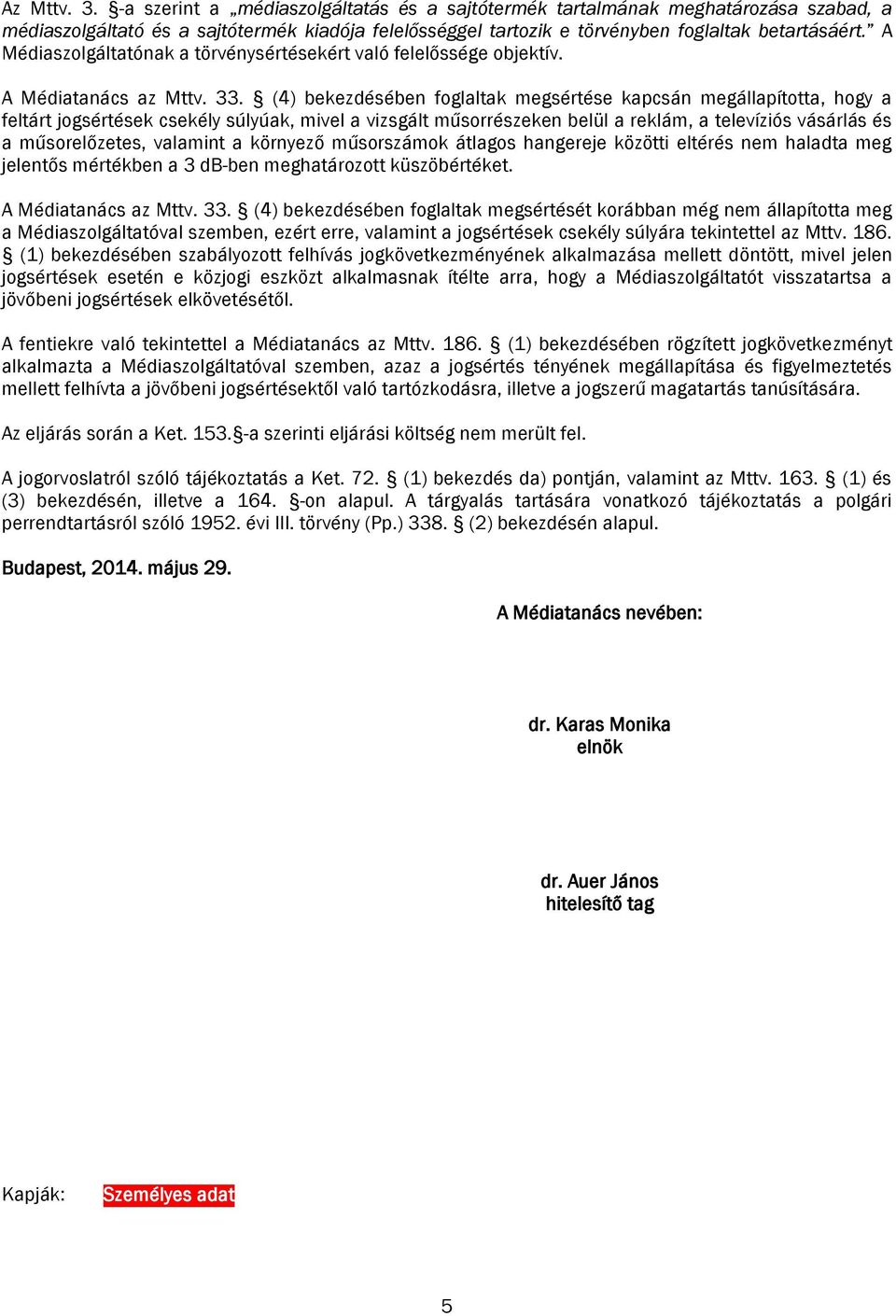 (4) bekezdésében foglaltak megsértése kapcsán megállapította, hogy a feltárt jogsértések csekély súlyúak, mivel a vizsgált műsorrészeken belül a reklám, a televíziós vásárlás és a műsorelőzetes,