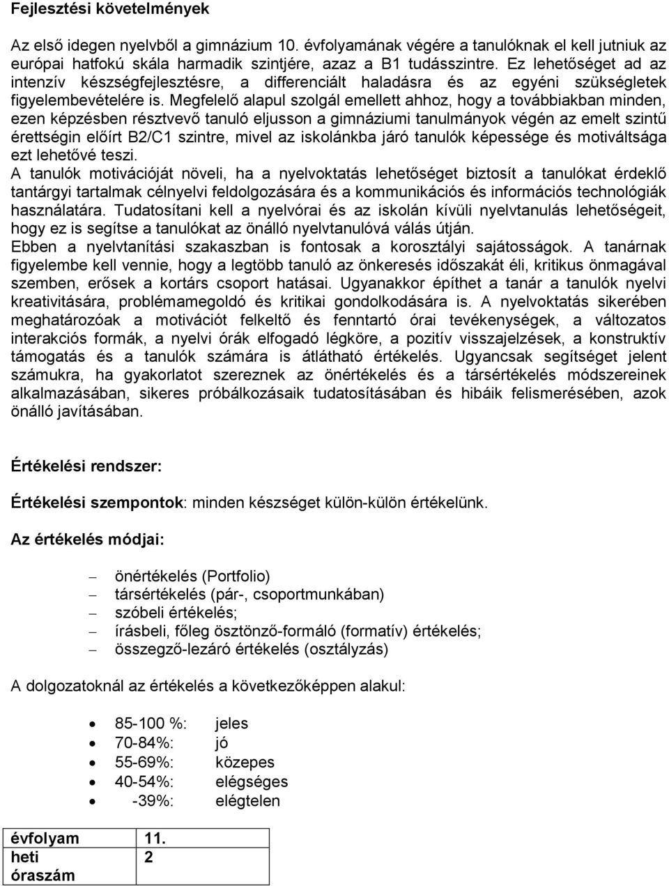 Megfelelő alapul szolgál emellett ahhoz, hogy a továbbiakban minden, ezen képzésben résztvevő tanuló eljusson a gimnáziumi tanulmányok végén az emelt szintű érettségin előírt B2/C1 szintre, mivel az