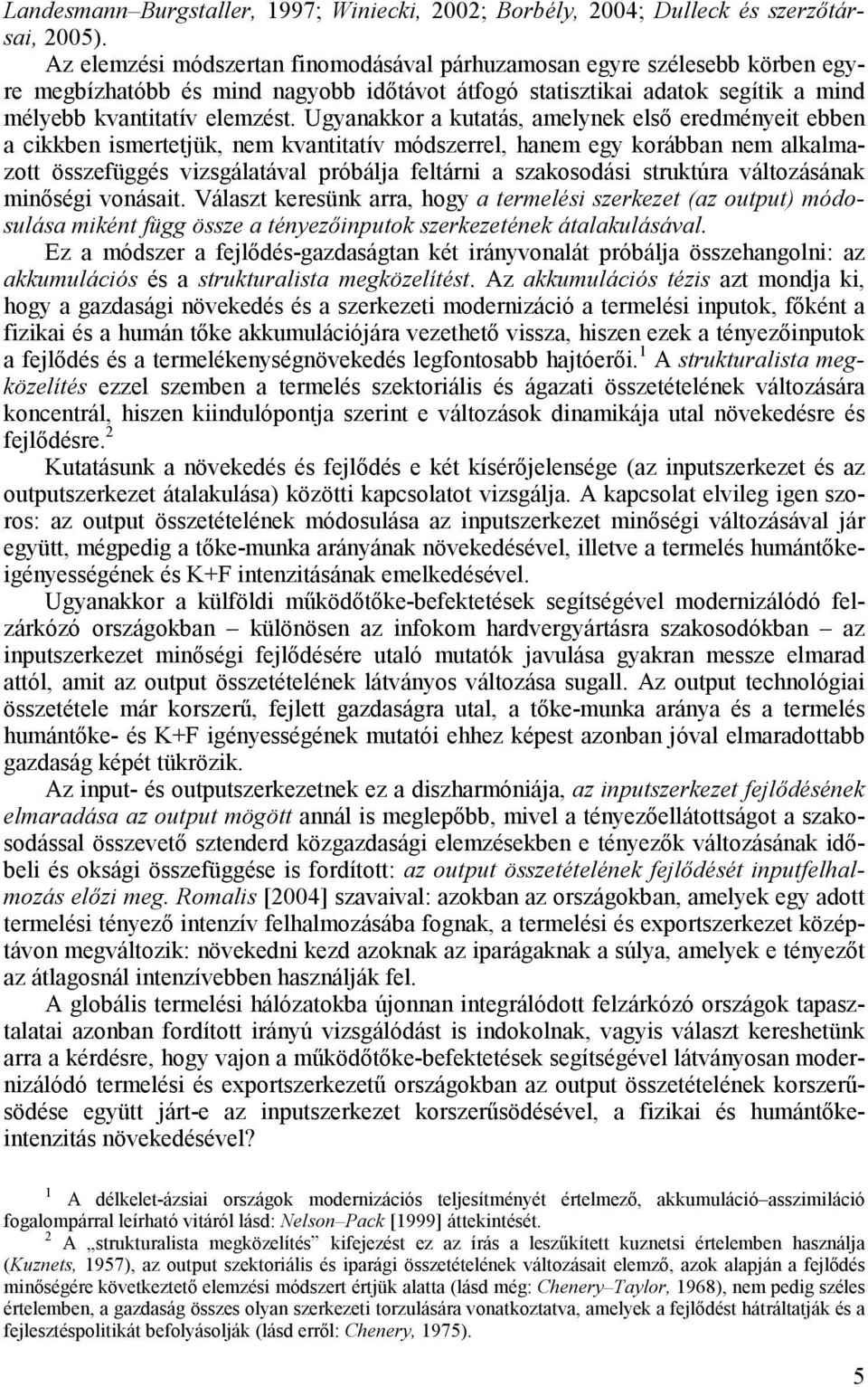 Ugyanakkor a kutatás, amelynek elsı eredményeit ebben a cikkben ismertetjük, nem kvantitatív módszerrel, hanem egy korábban nem alkalmazott összefüggés vizsgálatával próbálja feltárni a szakosodási