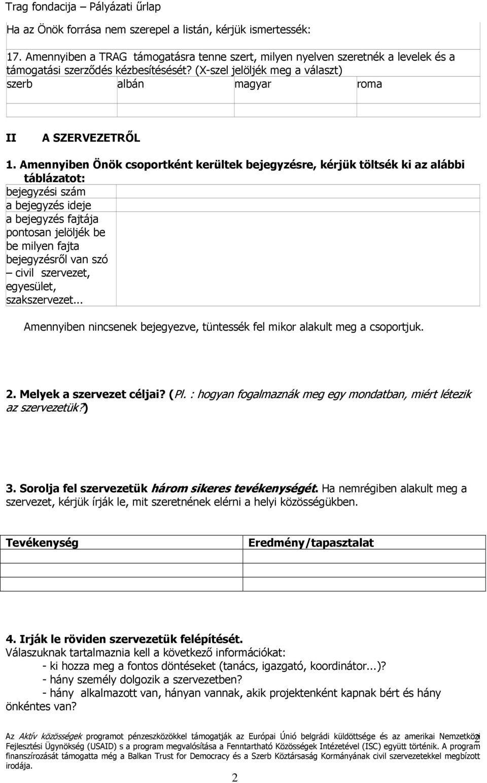 Amennyiben Önök csoportként kerültek bejegyzésre, kérjük töltsék ki az alábbi táblázatot: bejegyzési szám a bejegyzés ideje a bejegyzés fajtája pontosan jelöljék be be milyen fajta bejegyzésről van