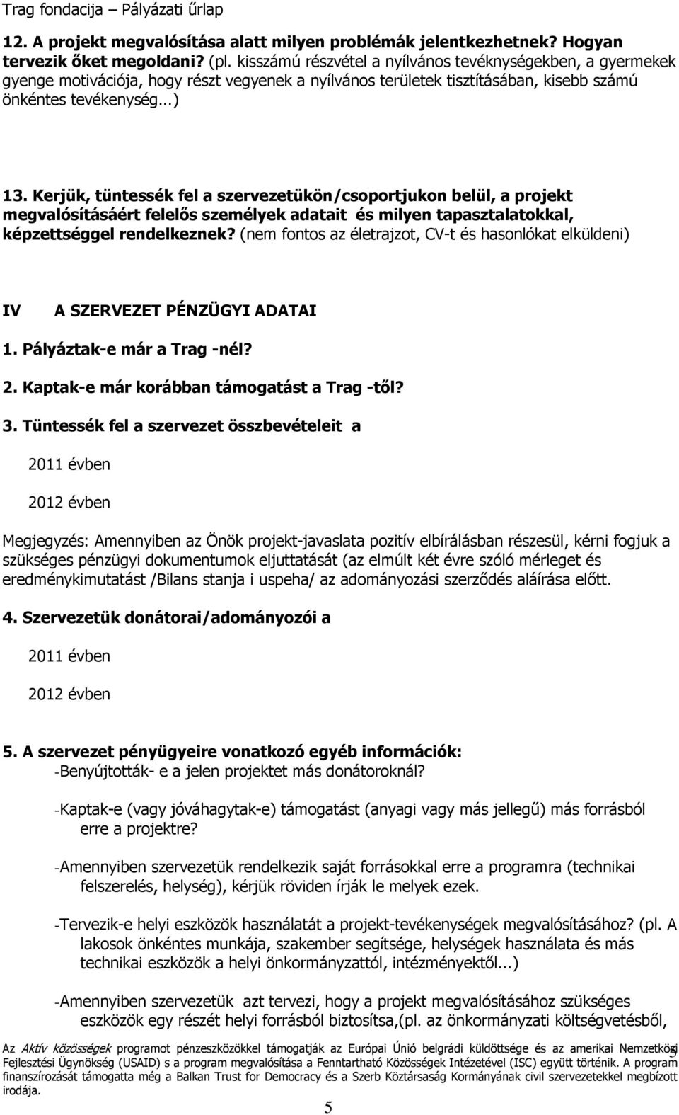 Kerjük, tüntessék fel a szervezetükön/csoportjukon belül, a projekt megvalósításáért felelős személyek adatait és milyen tapasztalatokkal, képzettséggel rendelkeznek?