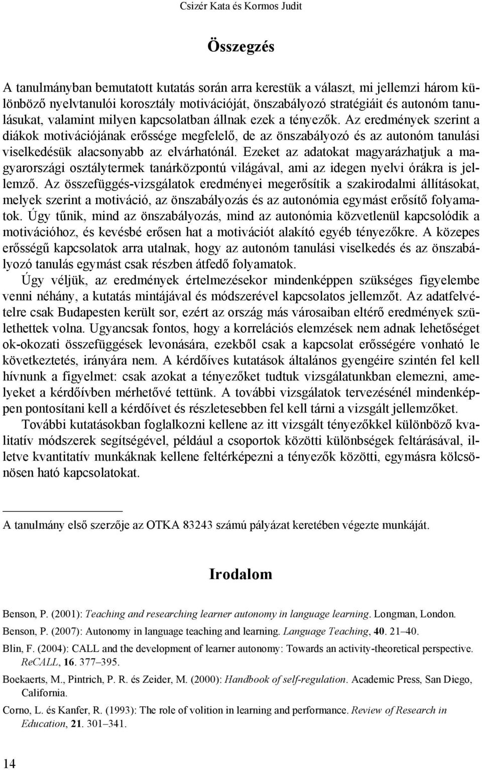 Az eredmények szerint a diákok motivációjának erőssége megfelelő, de az önszabályozó és az autonóm tanulási viselkedésük alacsonyabb az elvárhatónál.