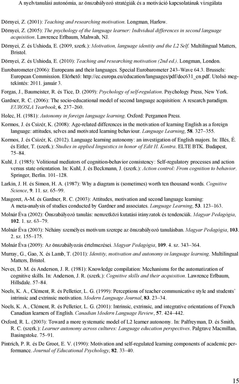 Lawrence Erlbaum, Mahwah, NJ. Dörnyei, Z. és Ushioda, E. (2009, szerk.): Motivation, language identity and the L2 Self. Multilingual Matters, Bristol. Dörnyei, Z. és Ushioda, E. (2010): Teaching and researching motivation (2nd ed.