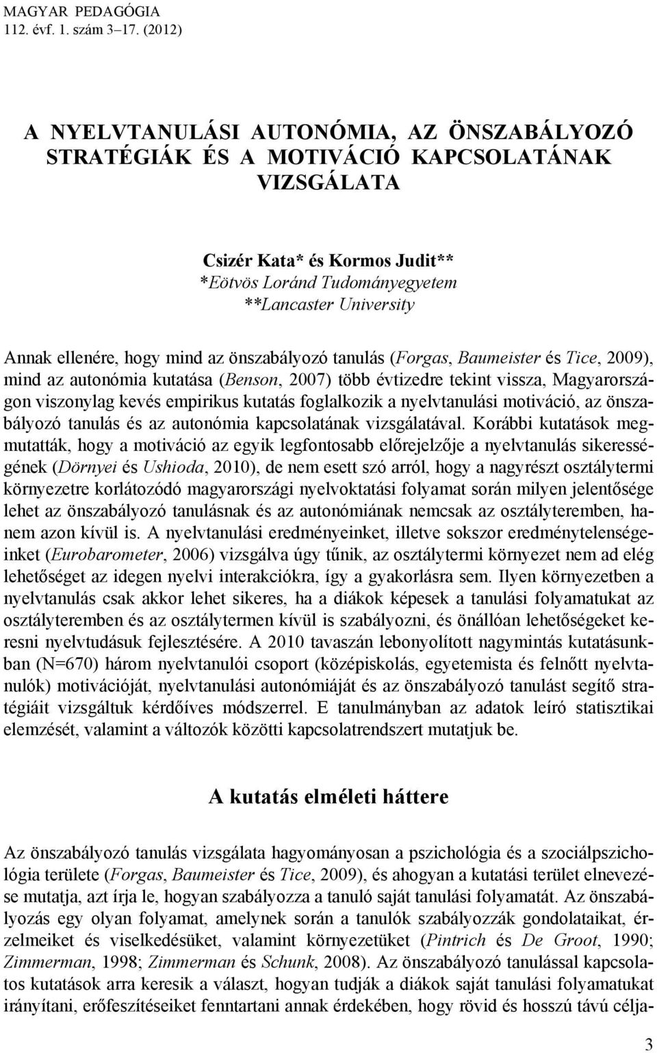 ellenére, hogy mind az önszabályozó tanulás (Forgas, Baumeister és Tice, 2009), mind az autonómia kutatása (Benson, 2007) több évtizedre tekint vissza, Magyarországon viszonylag kevés empirikus