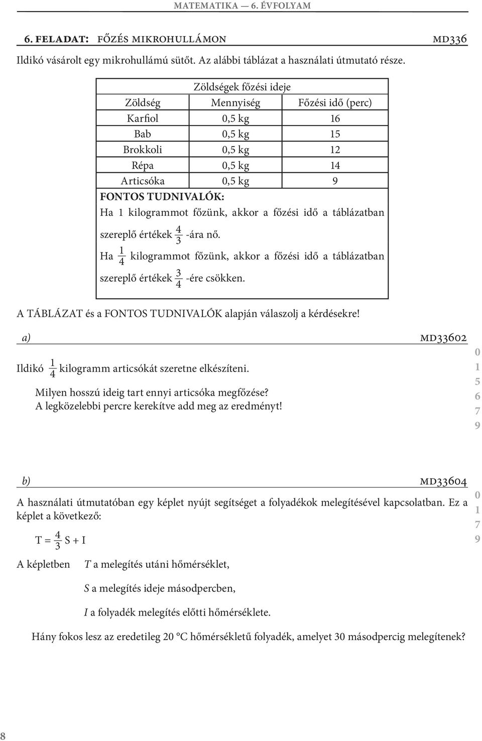 szereplő értékek 4 3 -ára nő. Ha 4 kilogrammotfőzünk,akkorafőzésiidőatáblázatban szereplő értékek 3 4 -ére csökken. TÁLÁZT és a FONTOS TUNIVLÓK alapján válaszolj a kérdésekre!