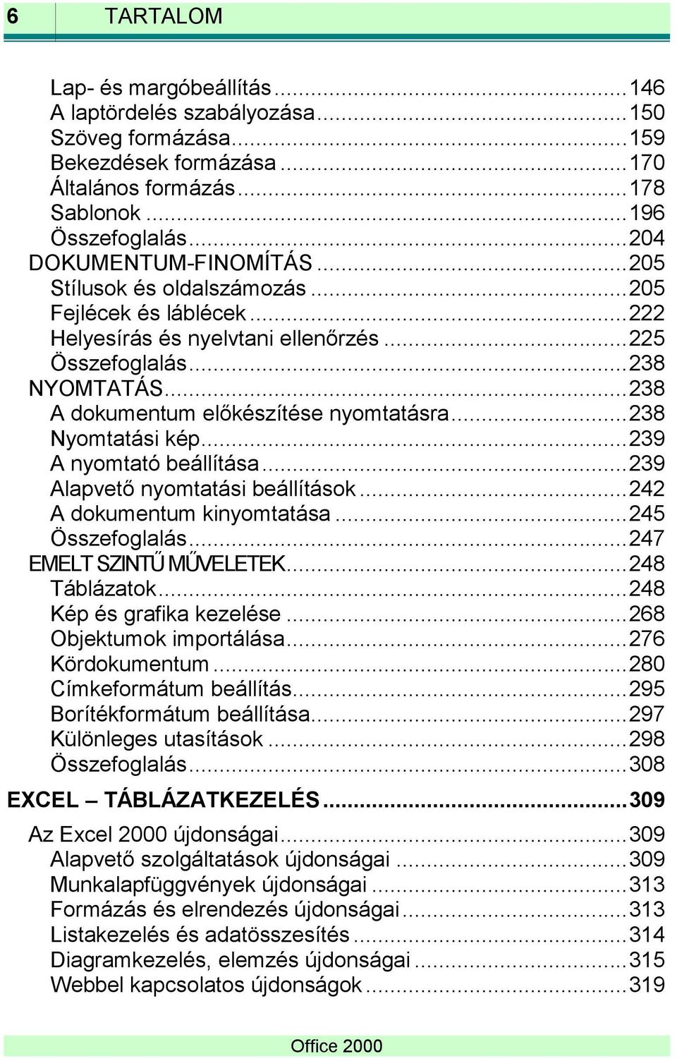 .. 238 A dokumentum előkészítése nyomtatásra... 238 Nyomtatási kép... 239 A nyomtató beállítása... 239 Alapvető nyomtatási beállítások... 242 A dokumentum kinyomtatása... 245 Összefoglalás.