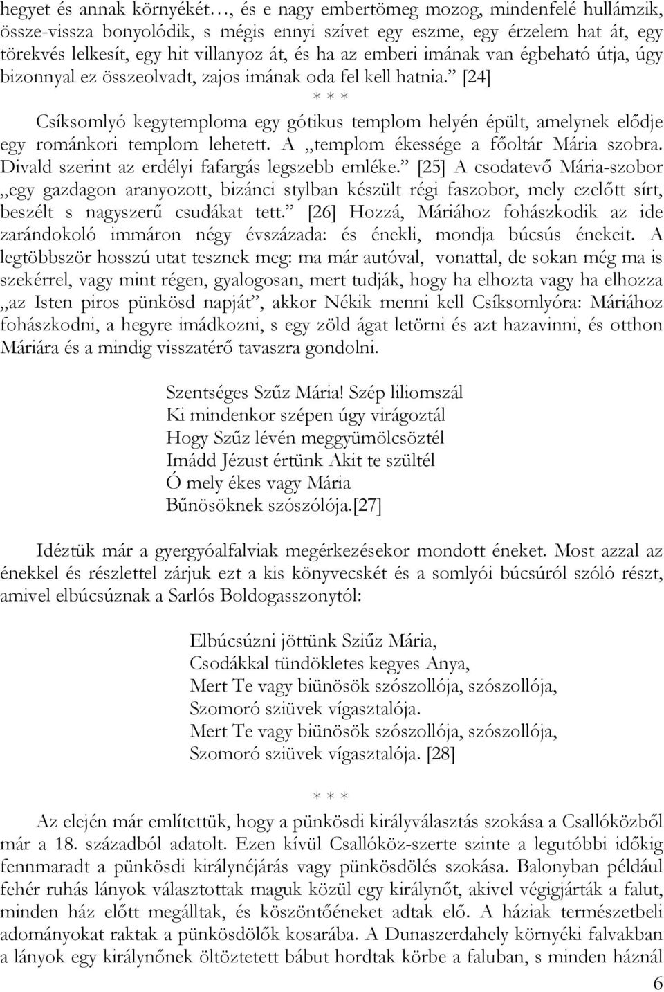 [24] Csíksomlyó kegytemploma egy gótikus templom helyén épült, amelynek elődje egy románkori templom lehetett. A templom ékessége a főoltár Mária szobra.