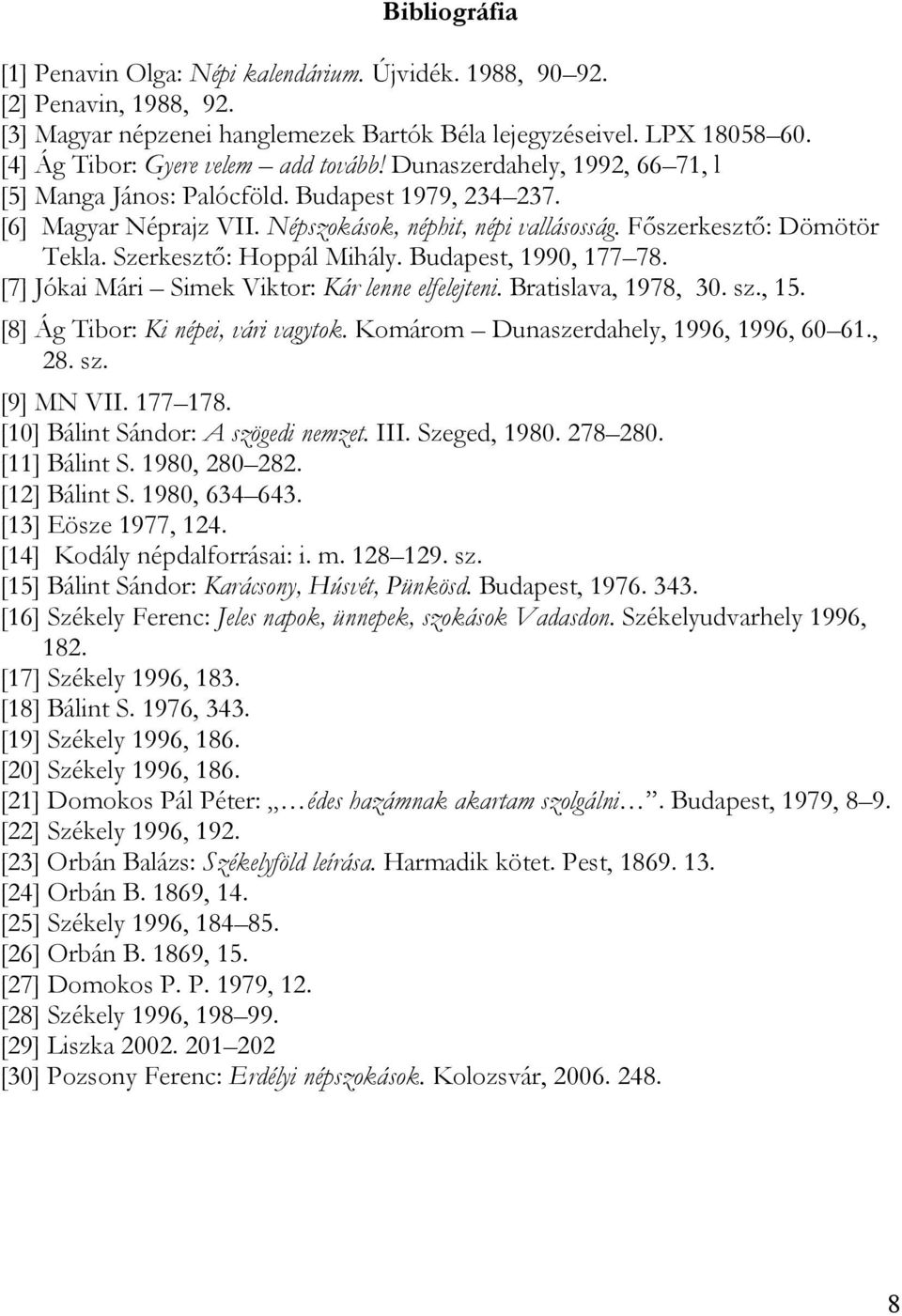 Főszerkesztő: Dömötör Tekla. Szerkesztő: Hoppál Mihály. Budapest, 1990, 177 78. [7] Jókai Mári Simek Viktor: Kár lenne elfelejteni. Bratislava, 1978, 30. sz., 15. [8] Ág Tibor: Ki népei, vári vagytok.