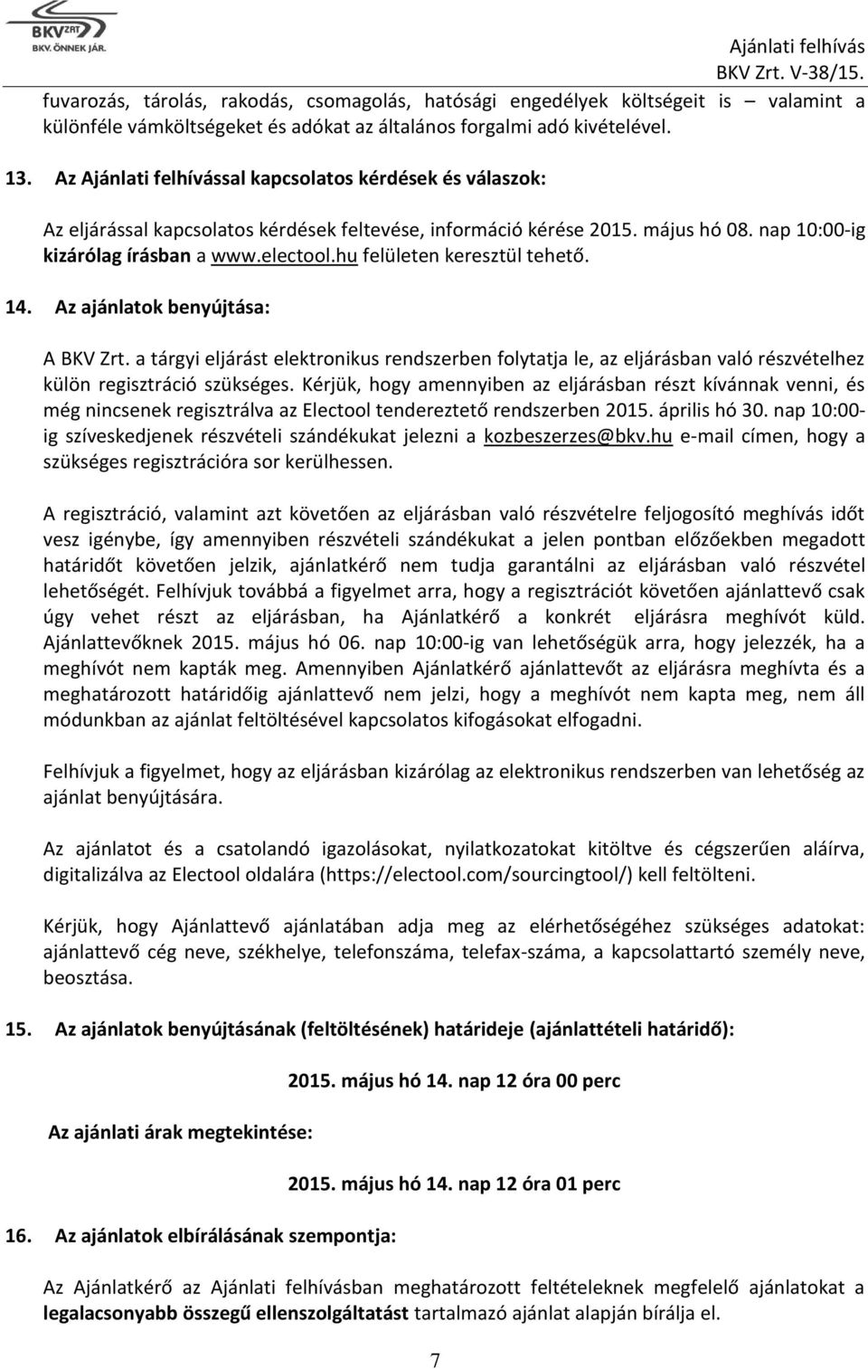 hu felületen keresztül tehető. 14. Az ajánlatok benyújtása: A BKV Zrt. a tárgyi eljárást elektronikus rendszerben folytatja le, az eljárásban való részvételhez külön regisztráció szükséges.