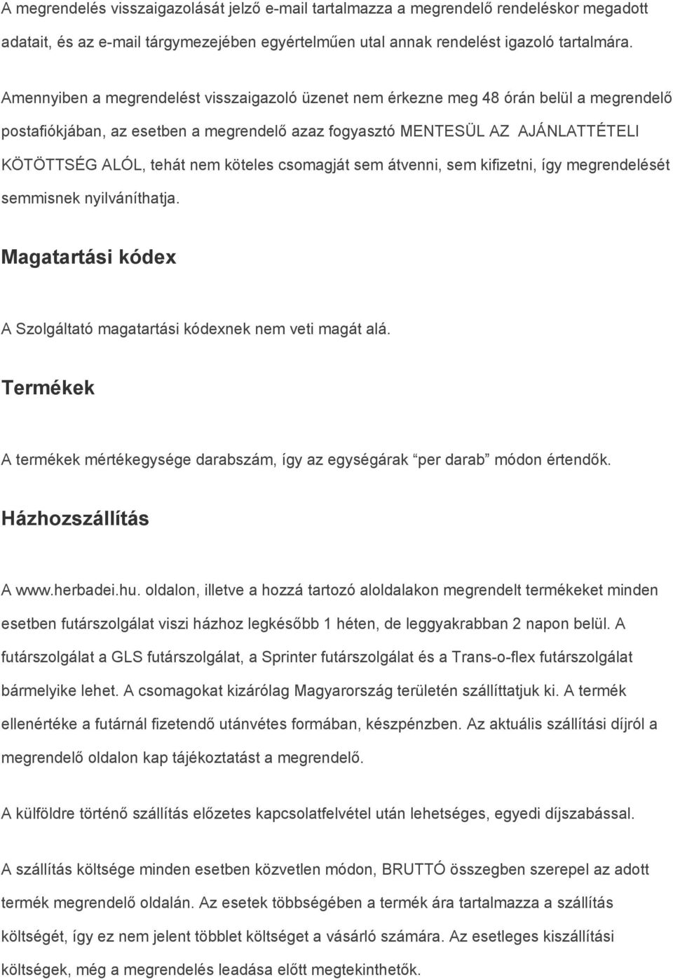 köteles csomagját sem átvenni, sem kifizetni, így megrendelését semmisnek nyilváníthatja. Magatartási kódex A Szolgáltató magatartási kódexnek nem veti magát alá.