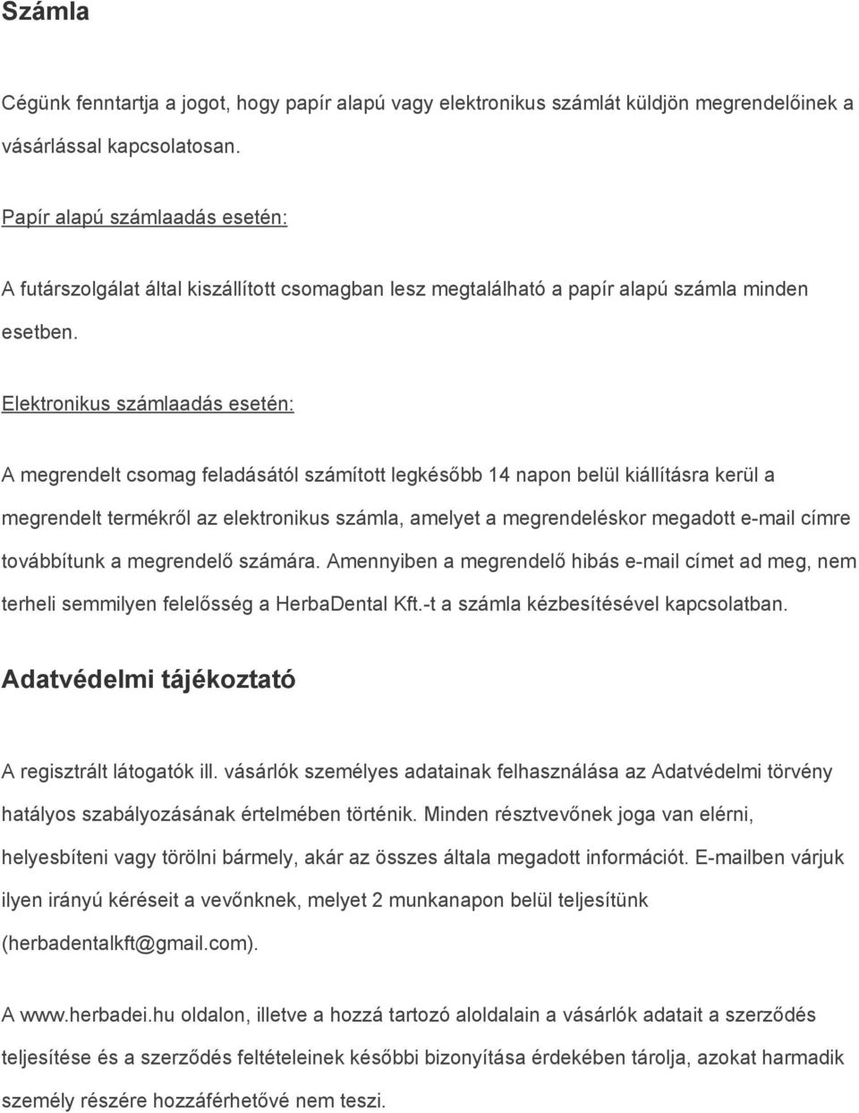 Elektronikus számlaadás esetén: A megrendelt csomag feladásától számított legkésőbb 14 napon belül kiállításra kerül a megrendelt termékről az elektronikus számla, amelyet a megrendeléskor megadott e