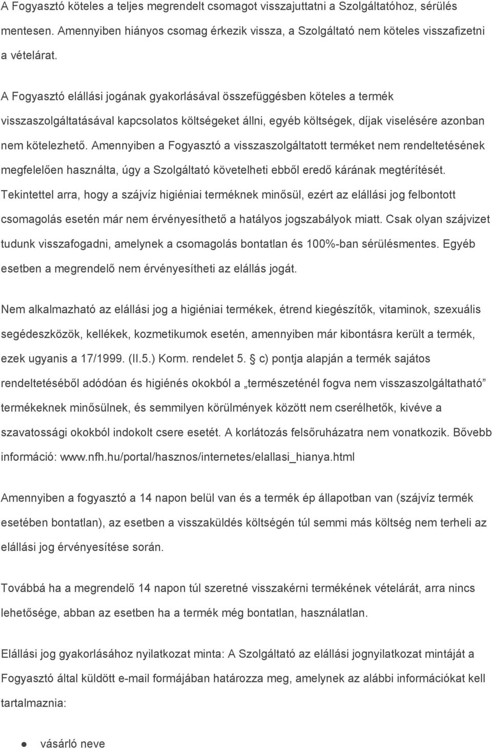 Amennyiben a Fogyasztó a visszaszolgáltatott terméket nem rendeltetésének megfelelően használta, úgy a Szolgáltató követelheti ebből eredő kárának megtérítését.