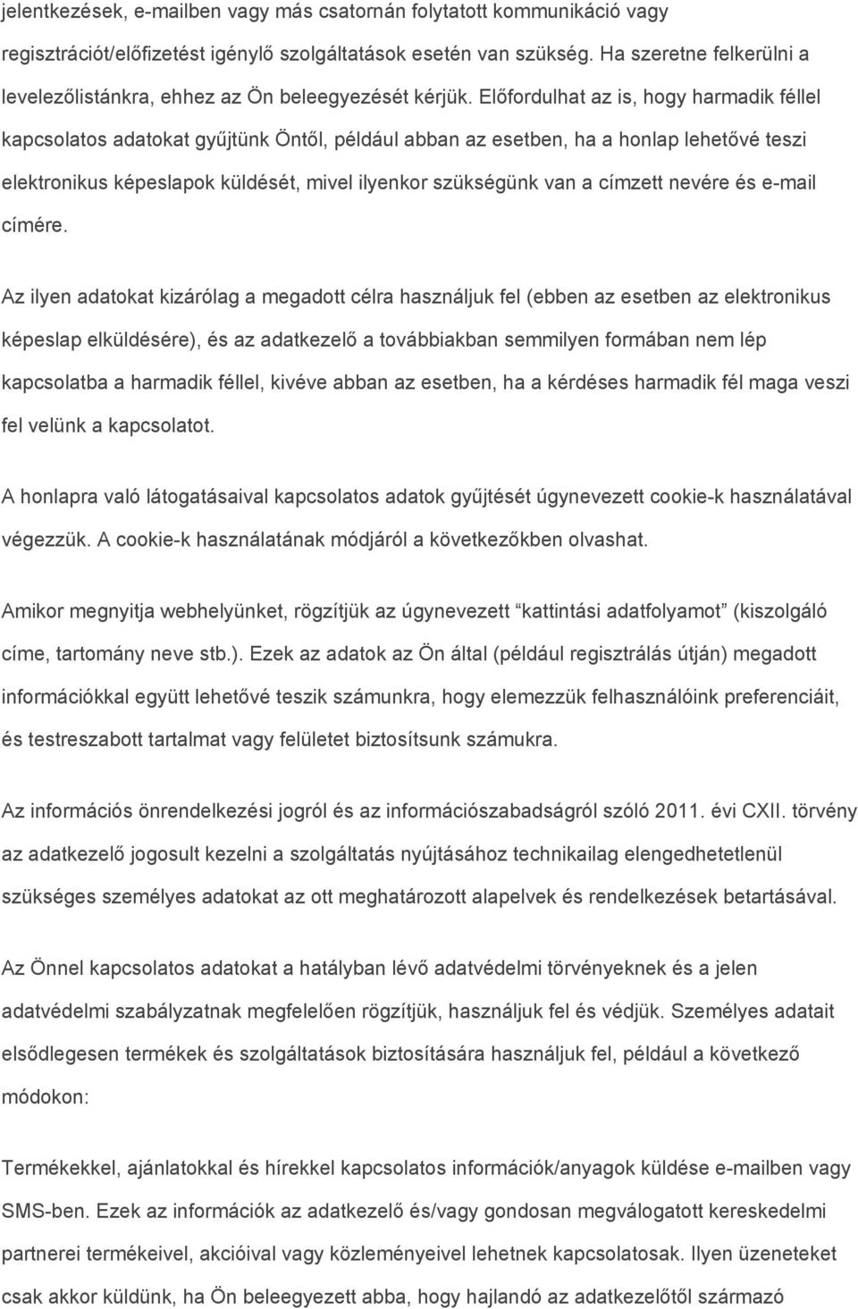 Előfordulhat az is, hogy harmadik féllel kapcsolatos adatokat gyűjtünk Öntől, például abban az esetben, ha a honlap lehetővé teszi elektronikus képeslapok küldését, mivel ilyenkor szükségünk van a