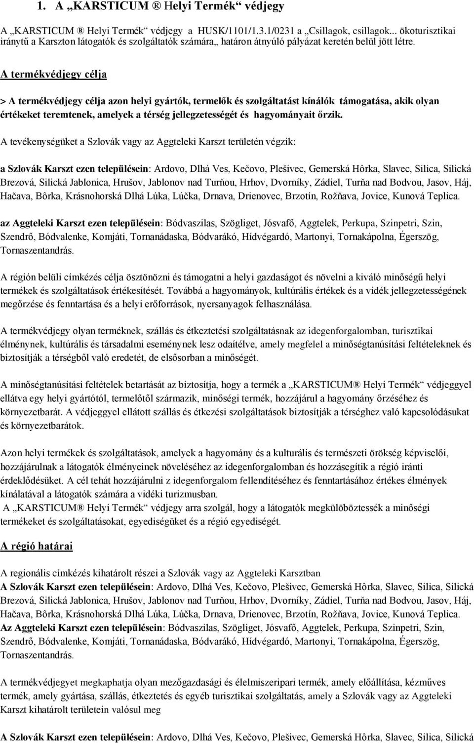 A termékvédjegy célja > A termékvédjegy célja azon helyi gyártók, termelők és szolgáltatást kínálók támogatása, akik olyan értékeket teremtenek, amelyek a térség jellegzetességét és hagyományait