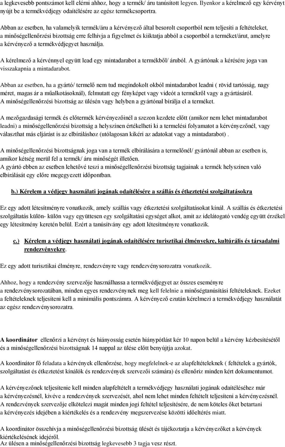 csoportból a terméket/árut, amelyre a kérvényező a termékvédjegyet használja. A kérelmező a kérvénnyel együtt lead egy mintadarabot a termékből/ áruból.