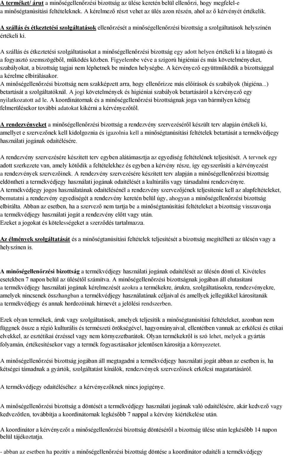 A szállás és étkeztetési szolgáltatásokat a minőségellenőrzési bizottság egy adott helyen értékeli ki a látogató és a fogyasztó szemszögéből, működés közben.