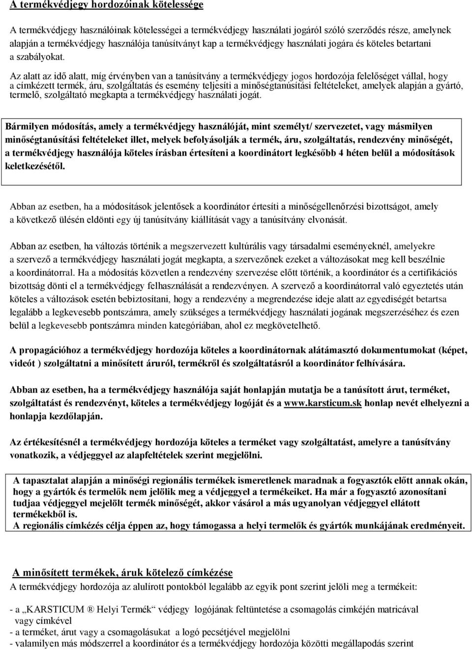 Az alatt az idő alatt, míg érvényben van a tanúsítvány a termékvédjegy jogos hordozója felelőséget vállal, hogy a címkézett termék, áru, szolgáltatás és esemény teljesíti a minőségtanúsítási