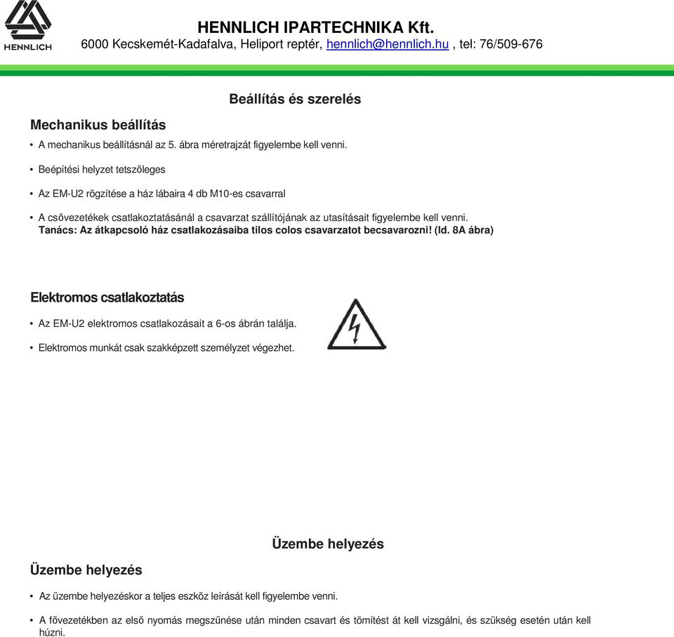 Tanács: Az átkapcsoló ház csatlakozásaiba tilos colos csavarzatot becsavarozni! (ld. 8A ábra) Elektromos csatlakoztatás Az EM-U2 elektromos csatlakozásait a 6-os ábrán találja.