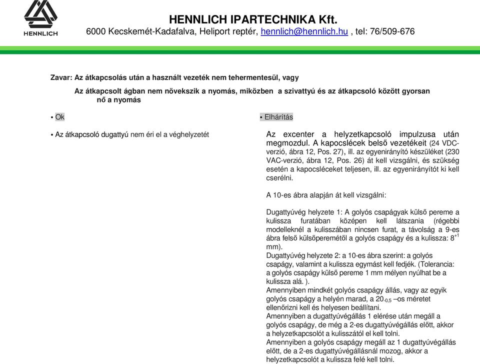 az egyenirányító készüléket (230 VAC-verzió, ábra 12, Pos. 26) át kell vizsgálni, és szükség esetén a kapocsléceket teljesen, ill. az egyenirányítót ki kell cserélni.