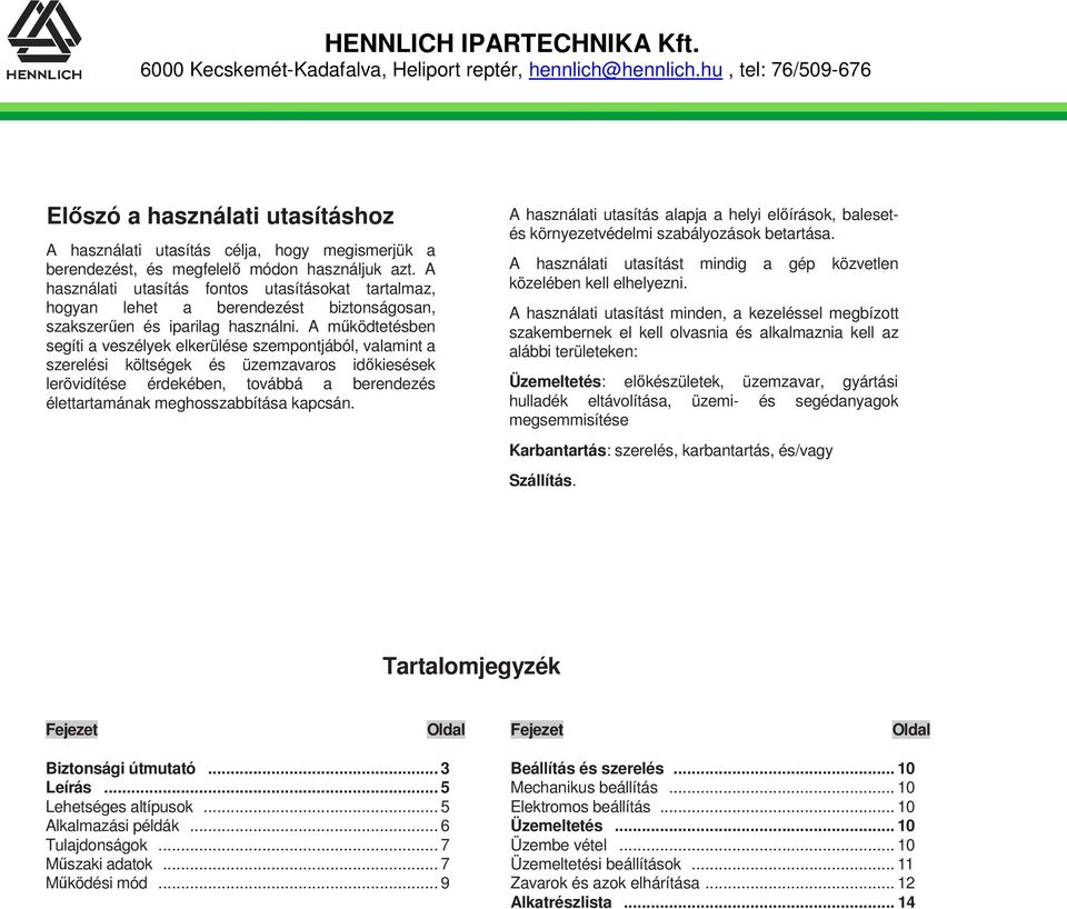A működtetésben segíti a veszélyek elkerülése szempontjából, valamint a szerelési költségek és üzemzavaros időkiesések lerövidítése érdekében, továbbá a berendezés élettartamának meghosszabbítása