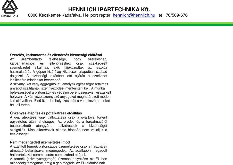 A szivattyúkat vagy aggregátokat, amelyek egészségre ártalmas anyagot szállítanak, szennyeződés- mentesíteni kell. A munka befejezésével a biztonsági- és védelmi berendezéseket vissza kell helyezni.