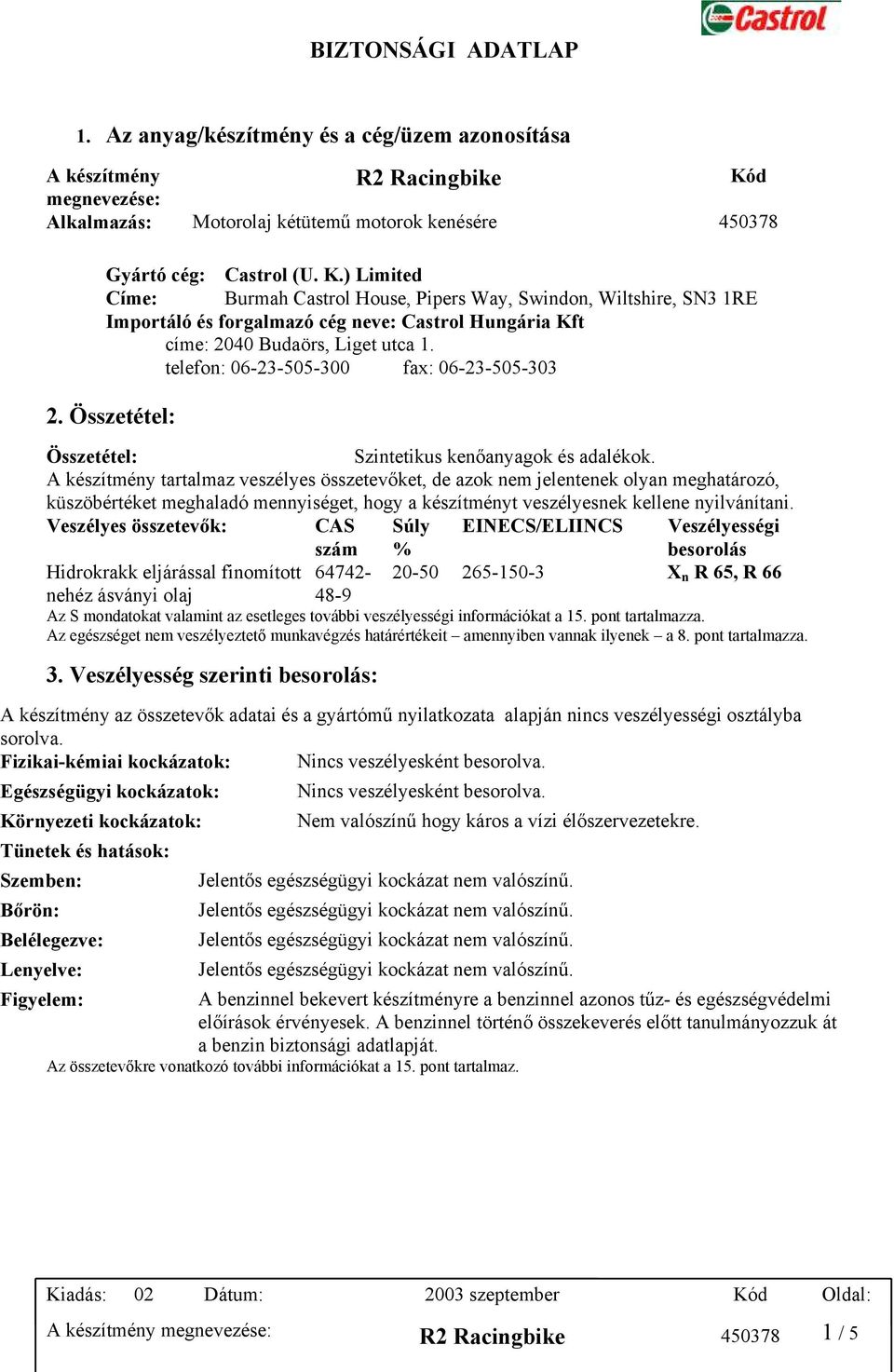 ) Limited Címe: Burmah Castrol House, Pipers Way, Swindon, Wiltshire, SN3 1RE Importáló és forgalmazó cég neve: Castrol Hungária Kft címe: 2040 Budaörs, Liget utca 1.