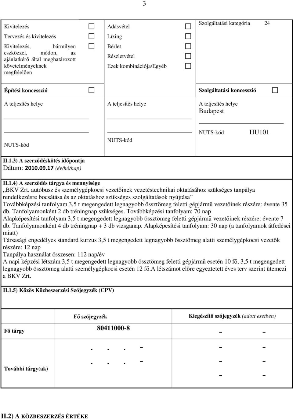 3) A szerződéskötés időpontja Dátum: 2010.09.17 NUTS-kód NUTS-kód HU101 II.1.4) A szerződés tárgya és mennyisége BKV Zrt.