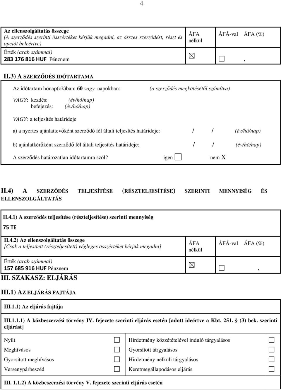 3) A SZERZŐDÉS IDŐTARTAMA Az időtartam hónap(ok)ban: 60 vagy napokban: (a szerződés megkötésétől számítva) VAGY: kezdés: befejezés: VAGY: a teljesítés határideje a) a nyertes ajánlattevőként szerződő