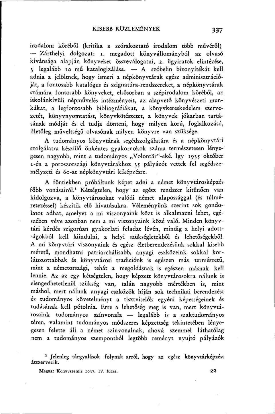 A szóbelin bizonyítékát kell adnia a jelöltnek, hogy ismeri a népkönyvtárak egész adminisztrációját, a fontosabb katalógus és szignatúra-rendszereket, a népkönyvtárak számára fontosabb könyveket,