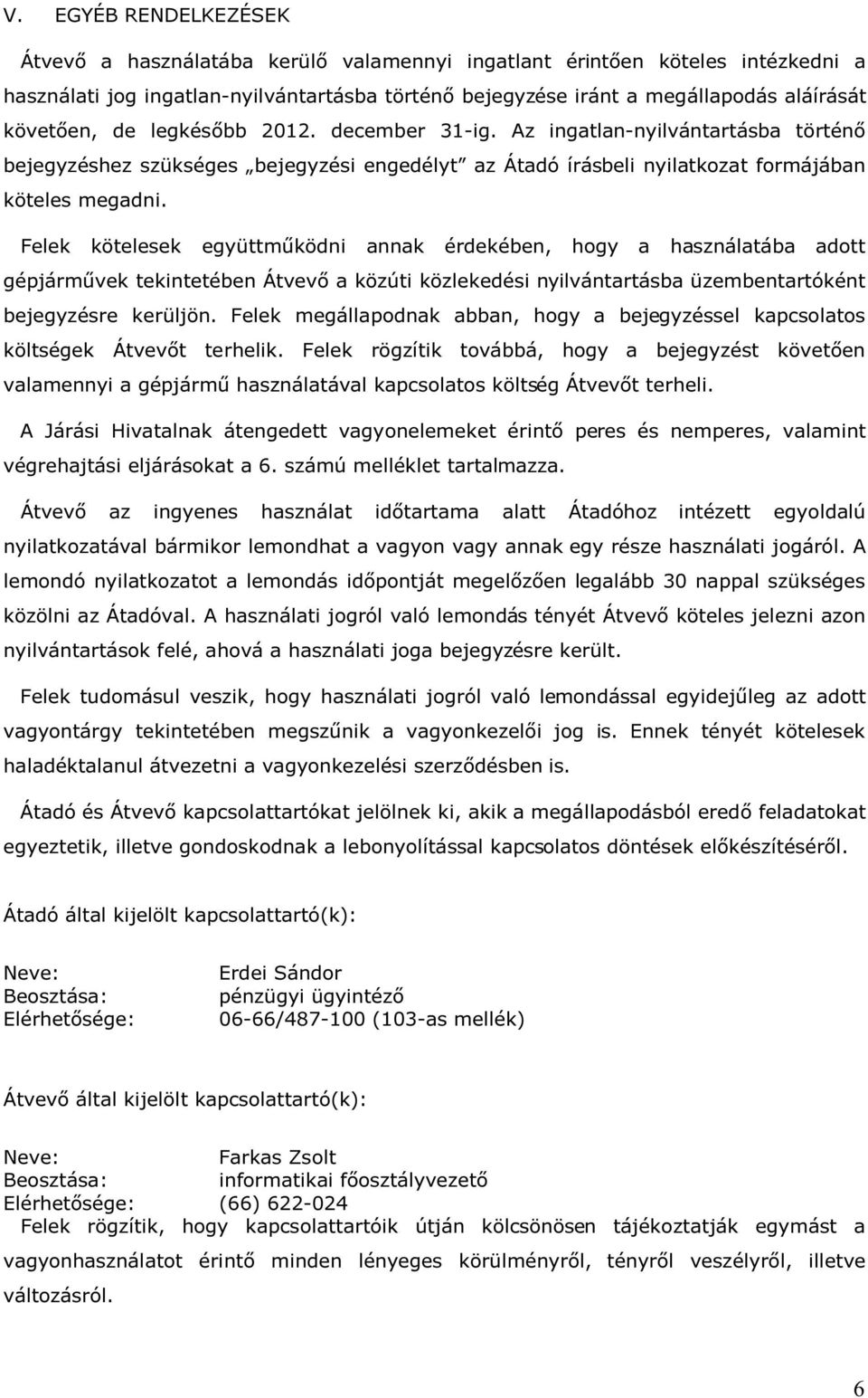 Felek kötelesek együttműködni annak érdekében, hogy a használatába adott gépjárművek tekintetében Átvevő a közúti közlekedési nyilvántartásba üzembentartóként bejegyzésre kerüljön.