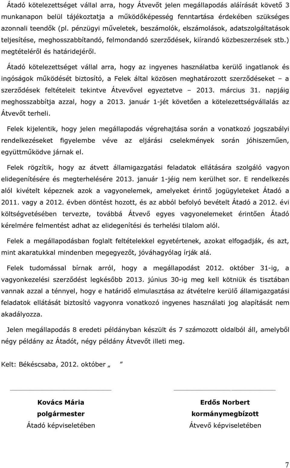 Átadó kötelezettséget vállal arra, hogy az ingyenes használatba kerülő ingatlanok és ingóságok működését biztosító, a Felek által közösen meghatározott szerződéseket a szerződések feltételeit