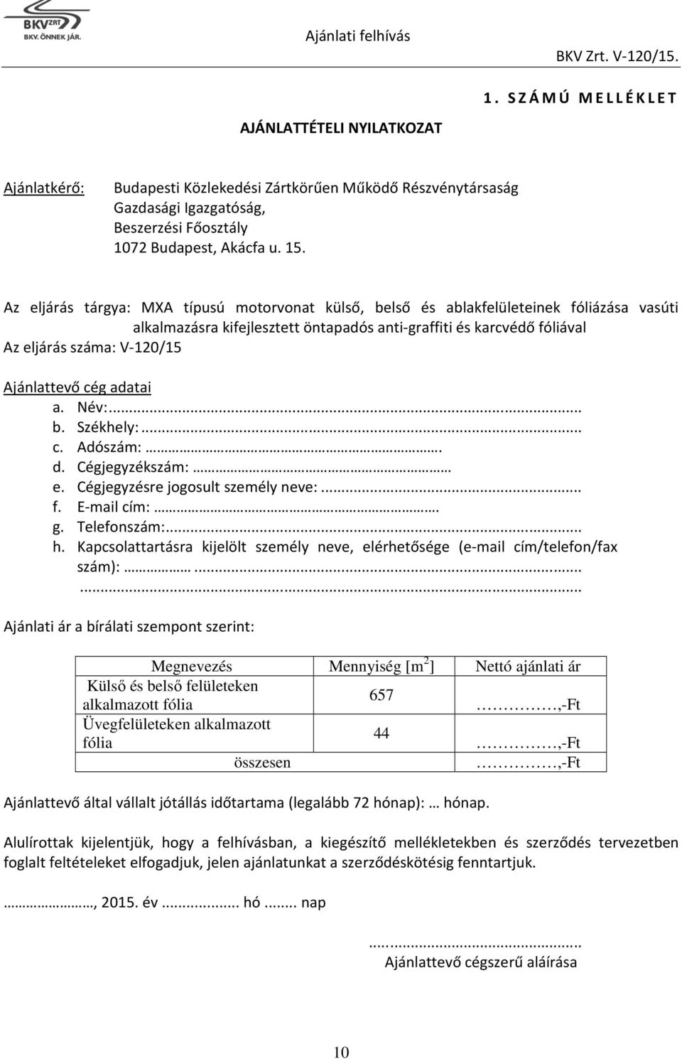 Ajánlattevő cég adatai a. Név:... b. Székhely:... c. Adószám:. d. Cégjegyzékszám: e. Cégjegyzésre jogosult személy neve:... f. E-mail cím:. g. Telefonszám:... h.