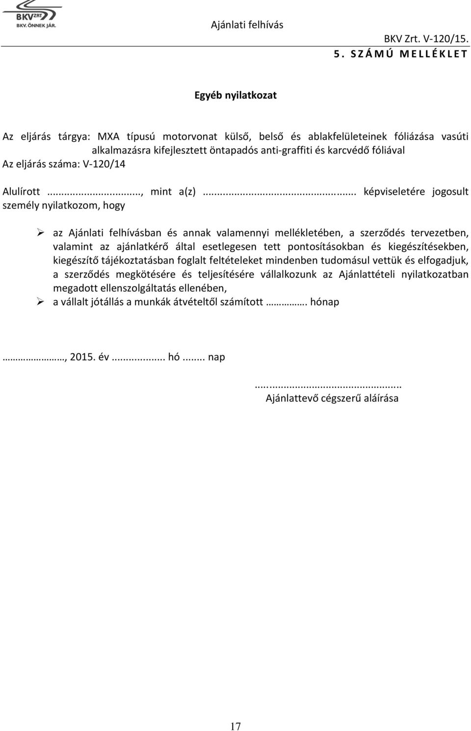 .. képviseletére jogosult személy nyilatkozom, hogy az Ajánlati felhívásban és annak valamennyi mellékletében, a szerződés tervezetben, valamint az ajánlatkérő által esetlegesen tett pontosításokban